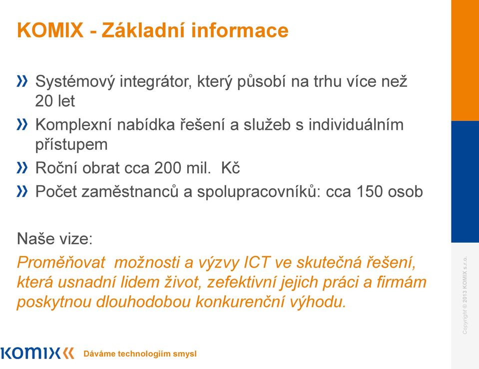 Kč Počet zaměstnanců a spolupracovníků: cca 150 osob Naše vize: Proměňovat možnosti a výzvy ICT