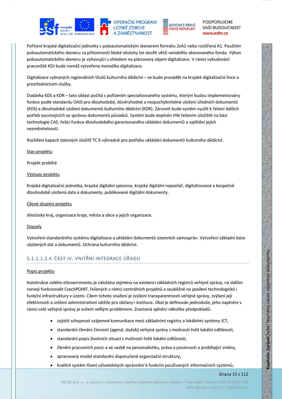 Výkon poloautomatického skeneru je vyhovující s ohledem na plánovaný objem digitalizace. V rámci vybudování pracoviště KDJ bude rovněž vytvořena metodika digitalizace.