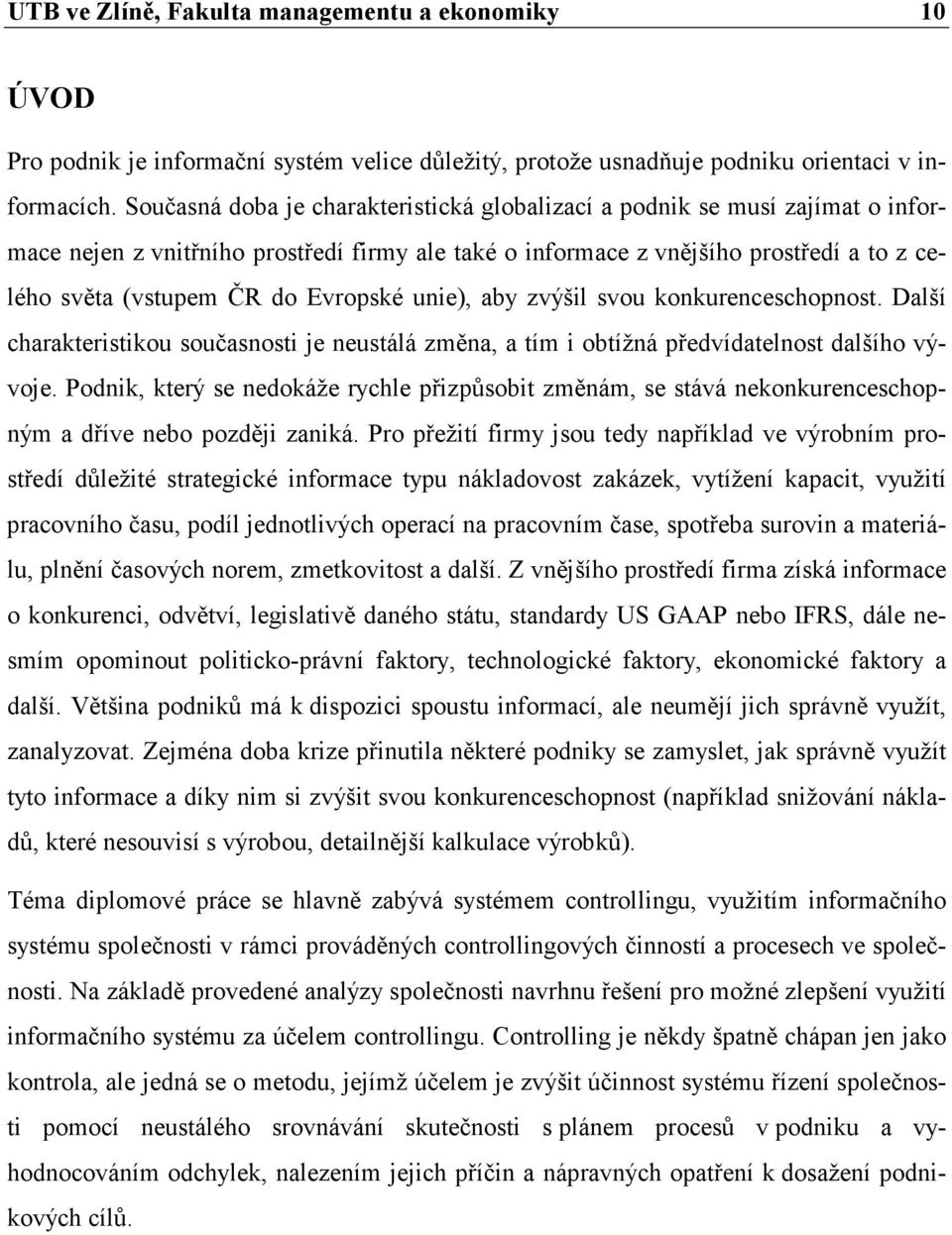 Evropské unie), aby zvýšil svou konkurenceschopnost. Další charakteristikou současnosti je neustálá změna, a tím i obtížná předvídatelnost dalšího vývoje.