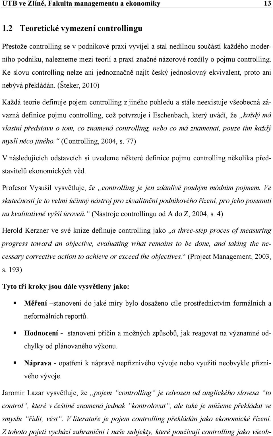 controlling. Ke slovu controlling nelze ani jednoznačně najít český jednoslovný ekvivalent, proto ani nebývá překládán.