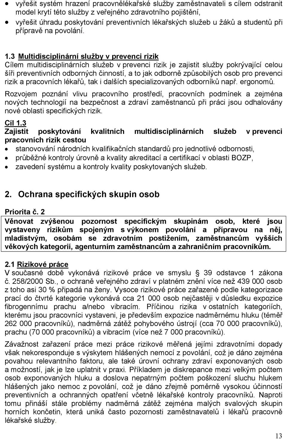 3 Multidisciplinární služby v prevenci rizik Cílem multidisciplinárních služeb v prevenci rizik je zajistit služby pokrývající celou šíři preventivních odborných činností, a to jak odborně