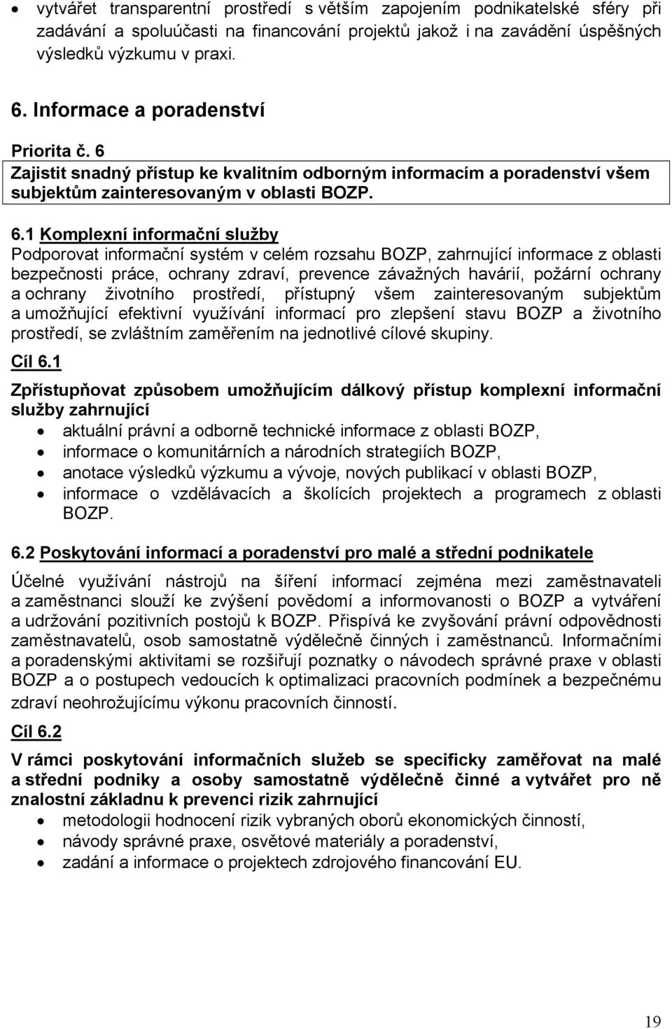 Zajistit snadný přístup ke kvalitním odborným informacím a poradenství všem subjektům zainteresovaným v oblasti BOZP. 6.