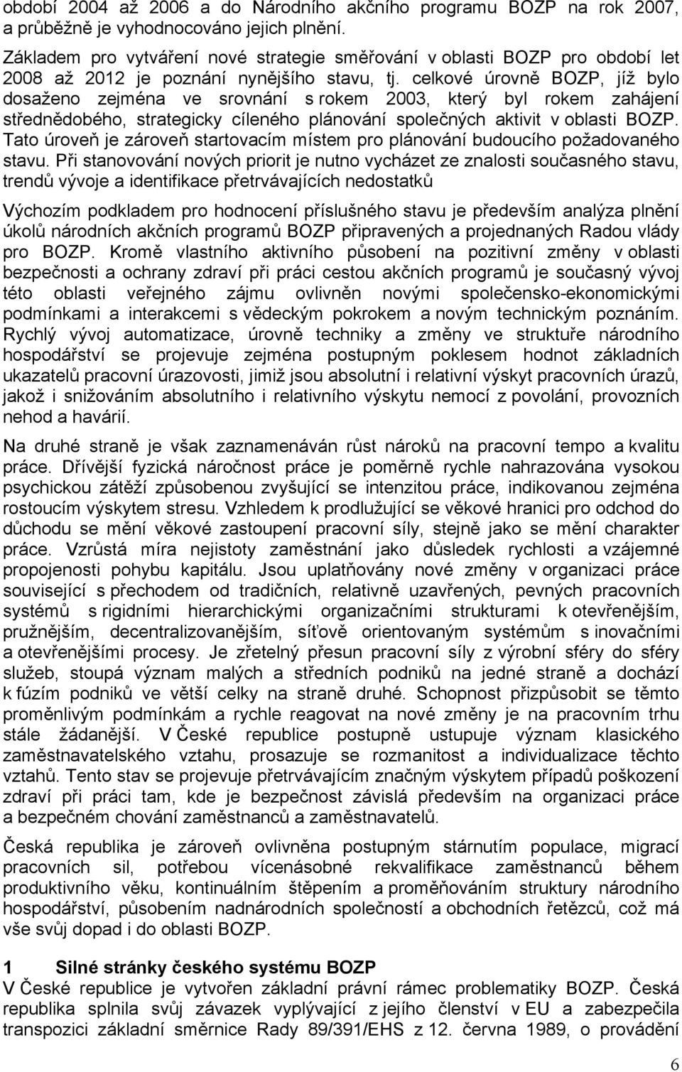 celkové úrovně BOZP, jíž bylo dosaženo zejména ve srovnání s rokem 2003, který byl rokem zahájení střednědobého, strategicky cíleného plánování společných aktivit v oblasti BOZP.