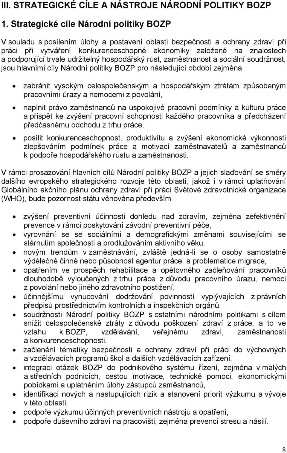 podporující trvale udržitelný hospodářský růst, zaměstnanost a sociální soudržnost, jsou hlavními cíly Národní politiky BOZP pro následující období zejména zabránit vysokým celospolečenským a