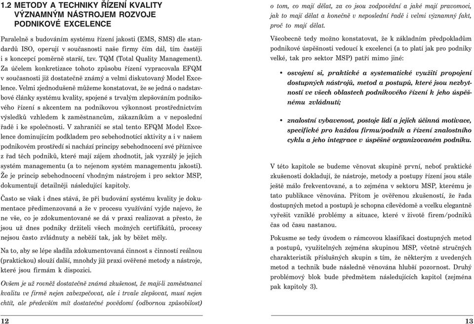 Za účelem konkretizace tohoto způsobu řízení vypracovala EFQM v současnosti již dostatečně známý a velmi diskutovaný Model Excelence.