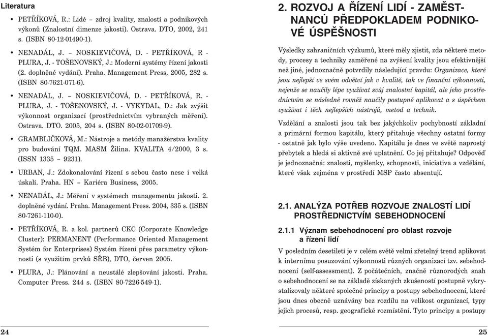 - PETŘÍKOVÁ, R. - PLURA, J. - TOŠENOVSKÝ, J. - VYKYDAL, D.: Jak zvýšit výkonnost organizací (prostřednictvím vybraných měření). Ostrava. DTO. 2005, 204 s. (ISBN 80-02-01709-9). GRAMBLIČKOVÁ, M.