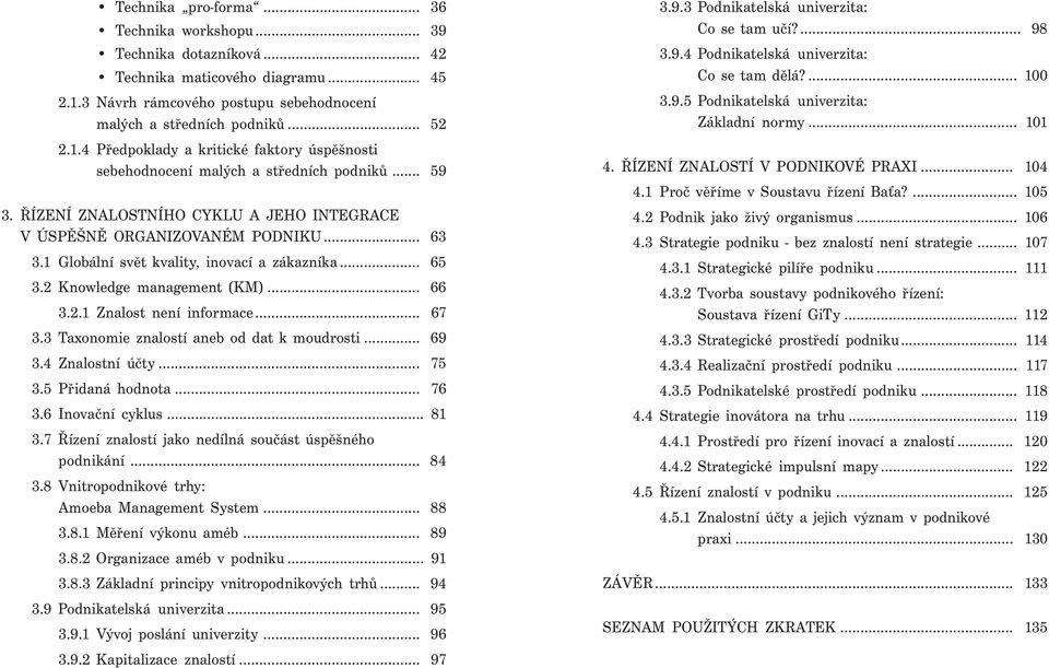 ŘÍZENÍ ZNALOSTNÍHO CYKLU A JEHO INTEGRACE V ÚSPĚŠNĚ ORGANIZOVANÉM PODNIKU... 63 3.1 Globální svět kvality, inovací a zákazníka... 65 3.2 Knowledge management (KM)... 66 3.2.1 Znalost není informace.