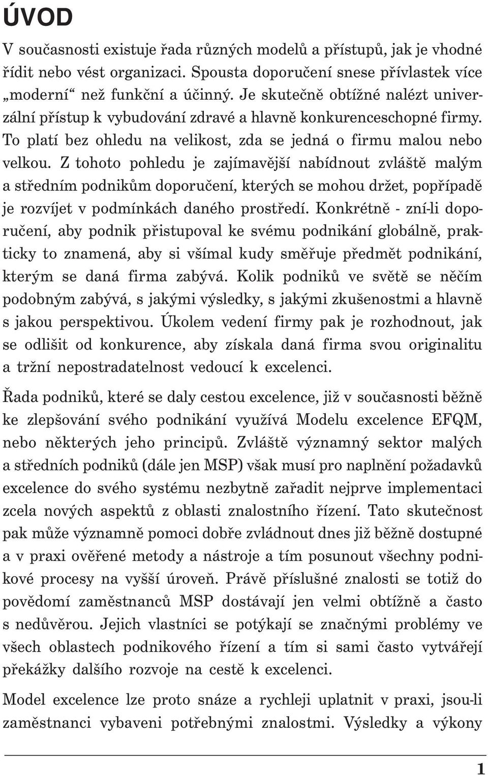 Z tohoto pohledu je zajímavější nabídnout zvláště malým a středním podnikům doporučení, kterých se mohou držet, popřípadě je rozvíjet v podmínkách daného prostředí.