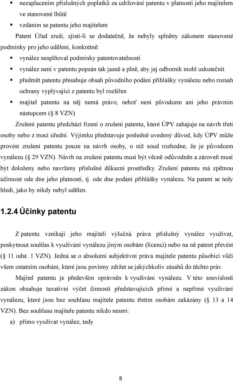 přesahuje obsah původního podání přihlášky vynálezu nebo rozsah ochrany vyplývající z patentu byl rozšířen majitel patentu na něj nemá právo, neboť není původcem ani jeho právním nástupcem ( 8 VZN)