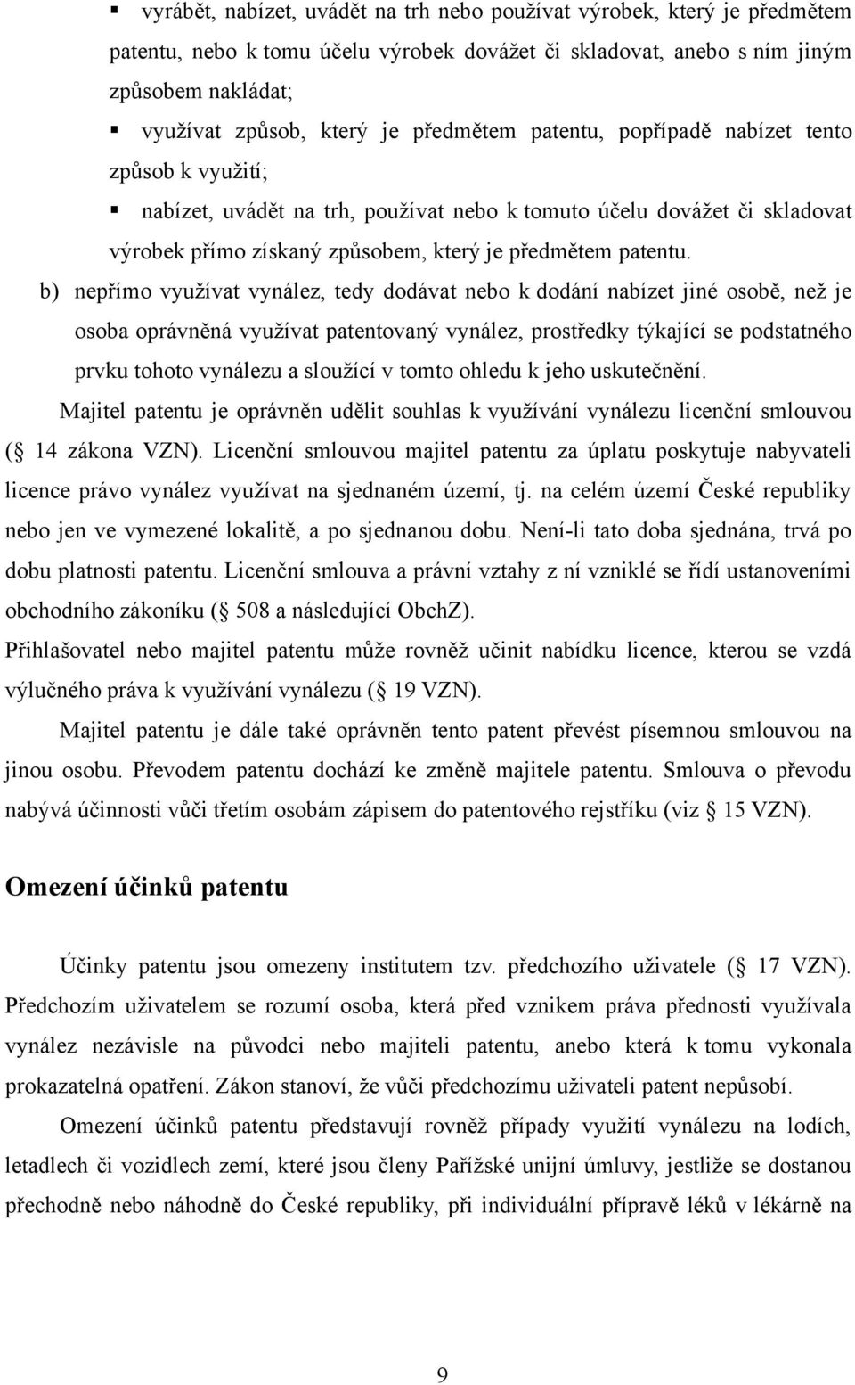 b) nepřímo využívat vynález, tedy dodávat nebo k dodání nabízet jiné osobě, než je osoba oprávněná využívat patentovaný vynález, prostředky týkající se podstatného prvku tohoto vynálezu a sloužící v