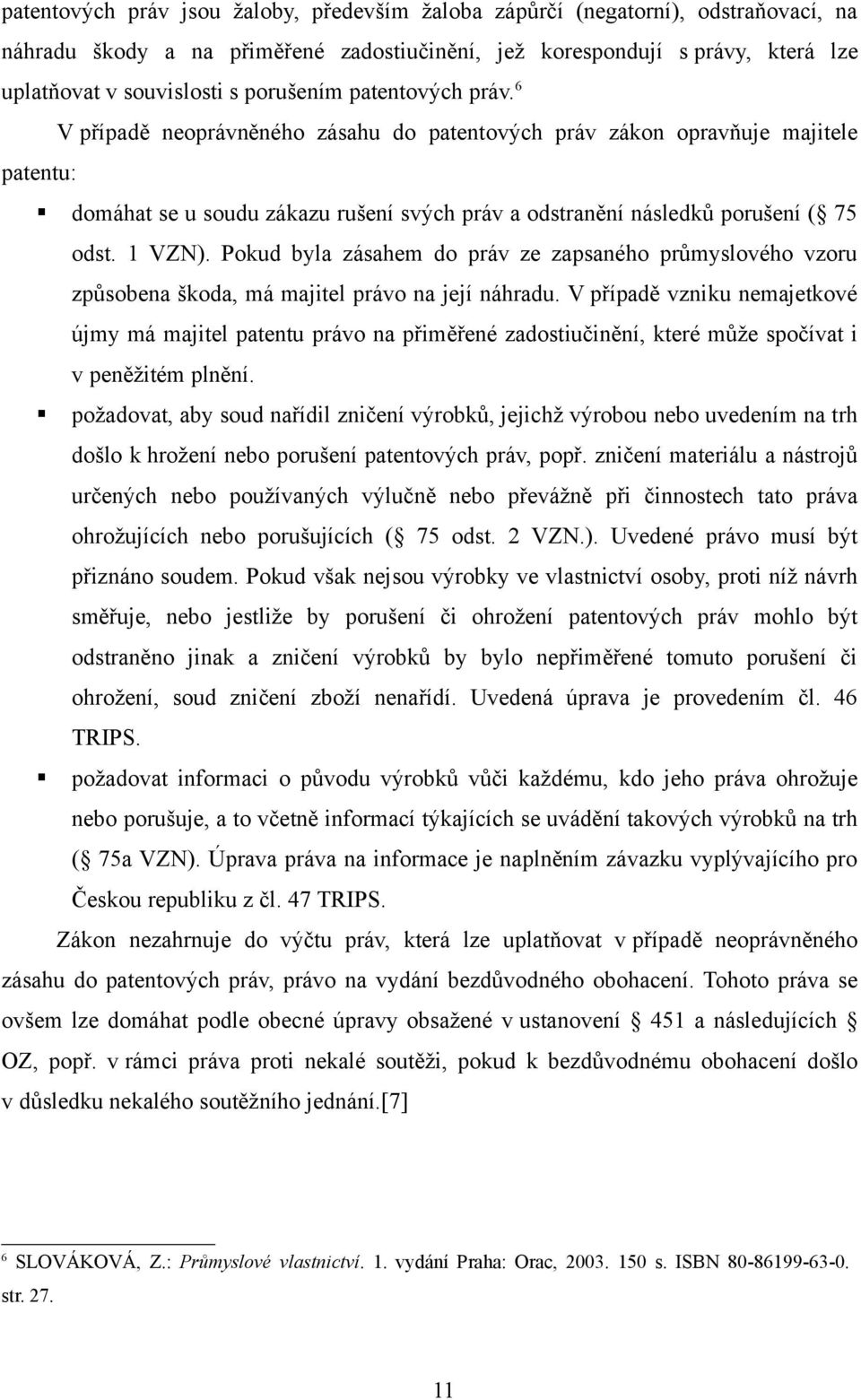 1 VZN). Pokud byla zásahem do práv ze zapsaného průmyslového vzoru způsobena škoda, má majitel právo na její náhradu.