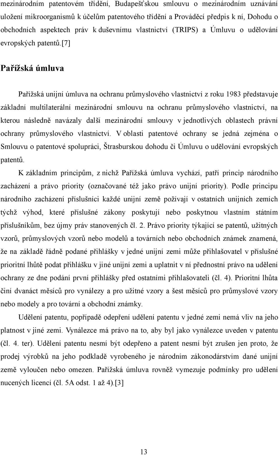 [7] Pařížská úmluva Pařížská unijní úmluva na ochranu průmyslového vlastnictví z roku 1983 představuje základní multilaterální mezinárodní smlouvu na ochranu průmyslového vlastnictví, na kterou