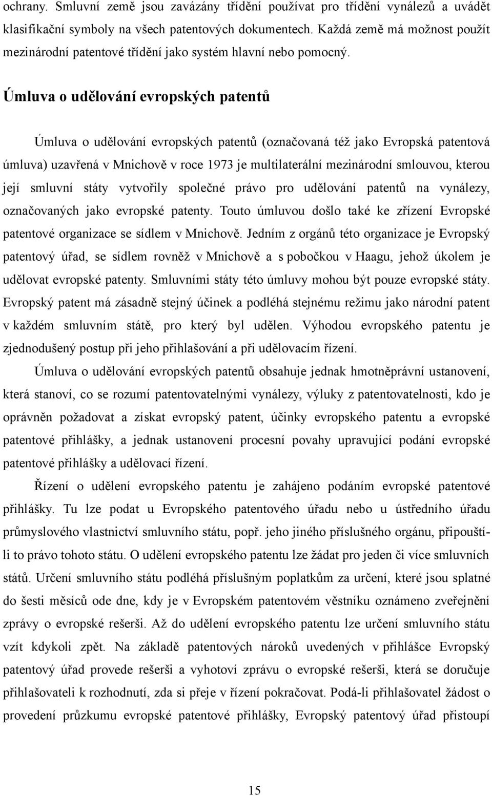 Úmluva o udělování evropských patentů Úmluva o udělování evropských patentů (označovaná též jako Evropská patentová úmluva) uzavřená v Mnichově v roce 1973 je multilaterální mezinárodní smlouvou,