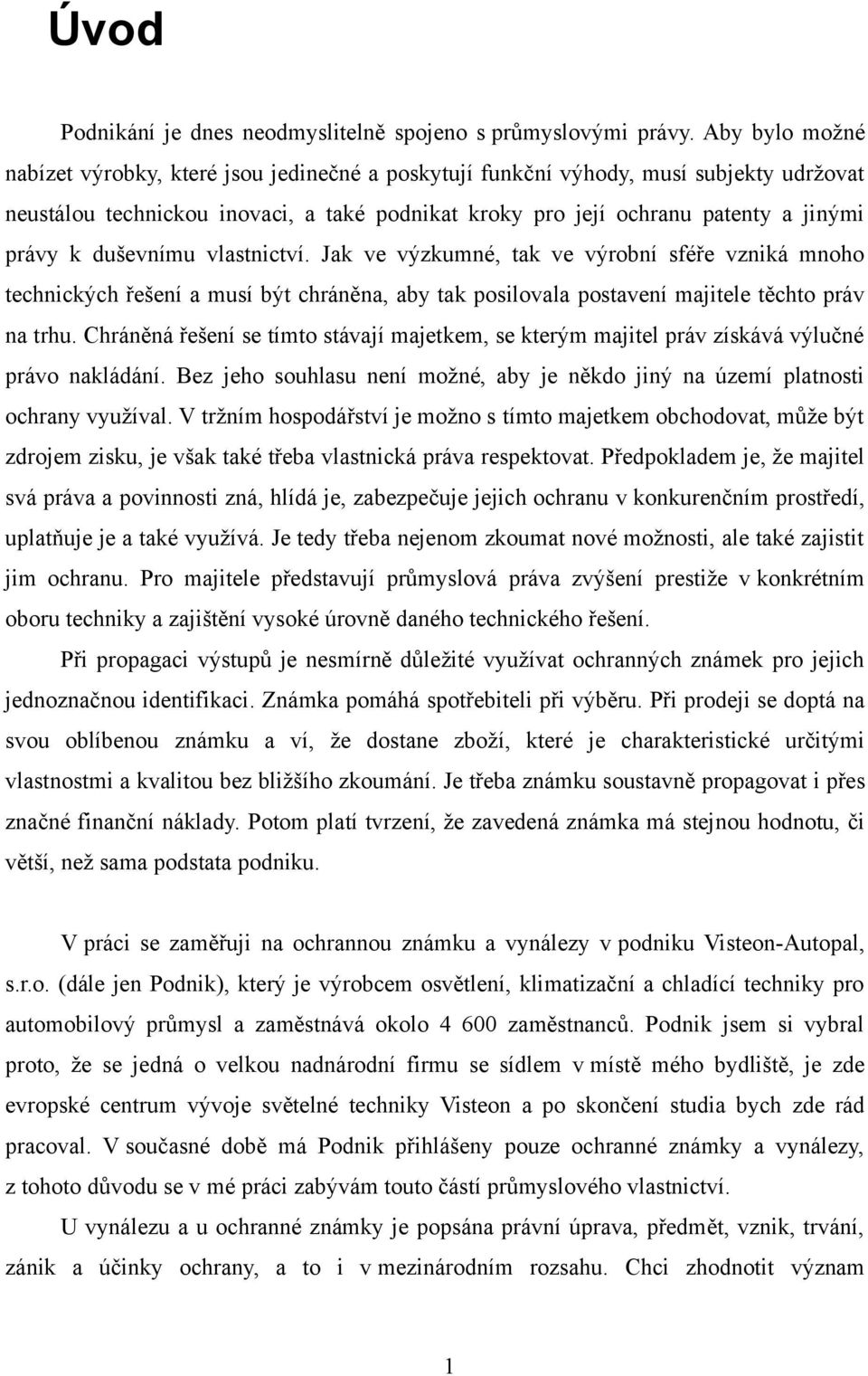 duševnímu vlastnictví. Jak ve výzkumné, tak ve výrobní sféře vzniká mnoho technických řešení a musí být chráněna, aby tak posilovala postavení majitele těchto práv na trhu.