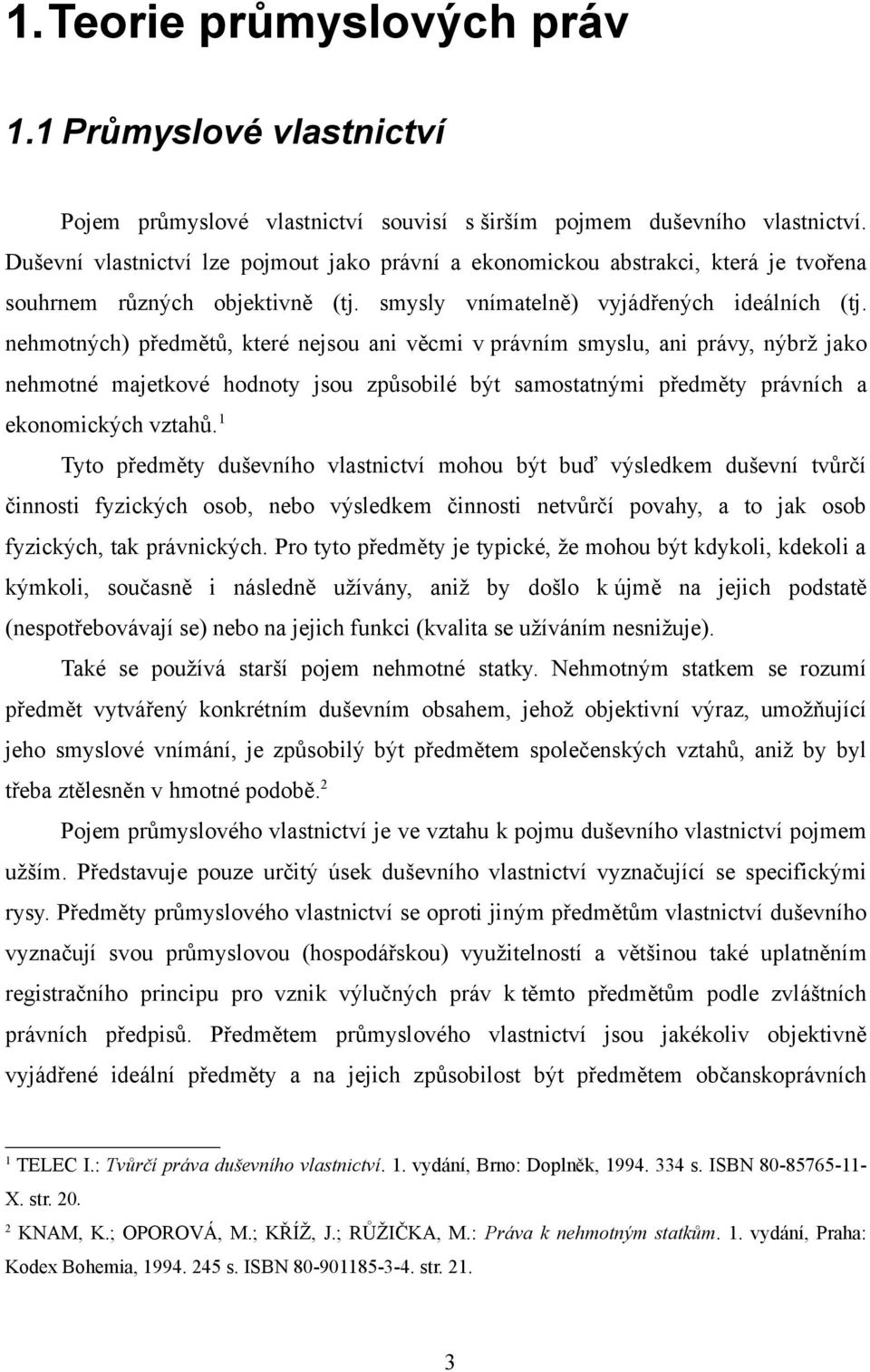 nehmotných) předmětů, které nejsou ani věcmi v právním smyslu, ani právy, nýbrž jako nehmotné majetkové hodnoty jsou způsobilé být samostatnými předměty právních a ekonomických vztahů.