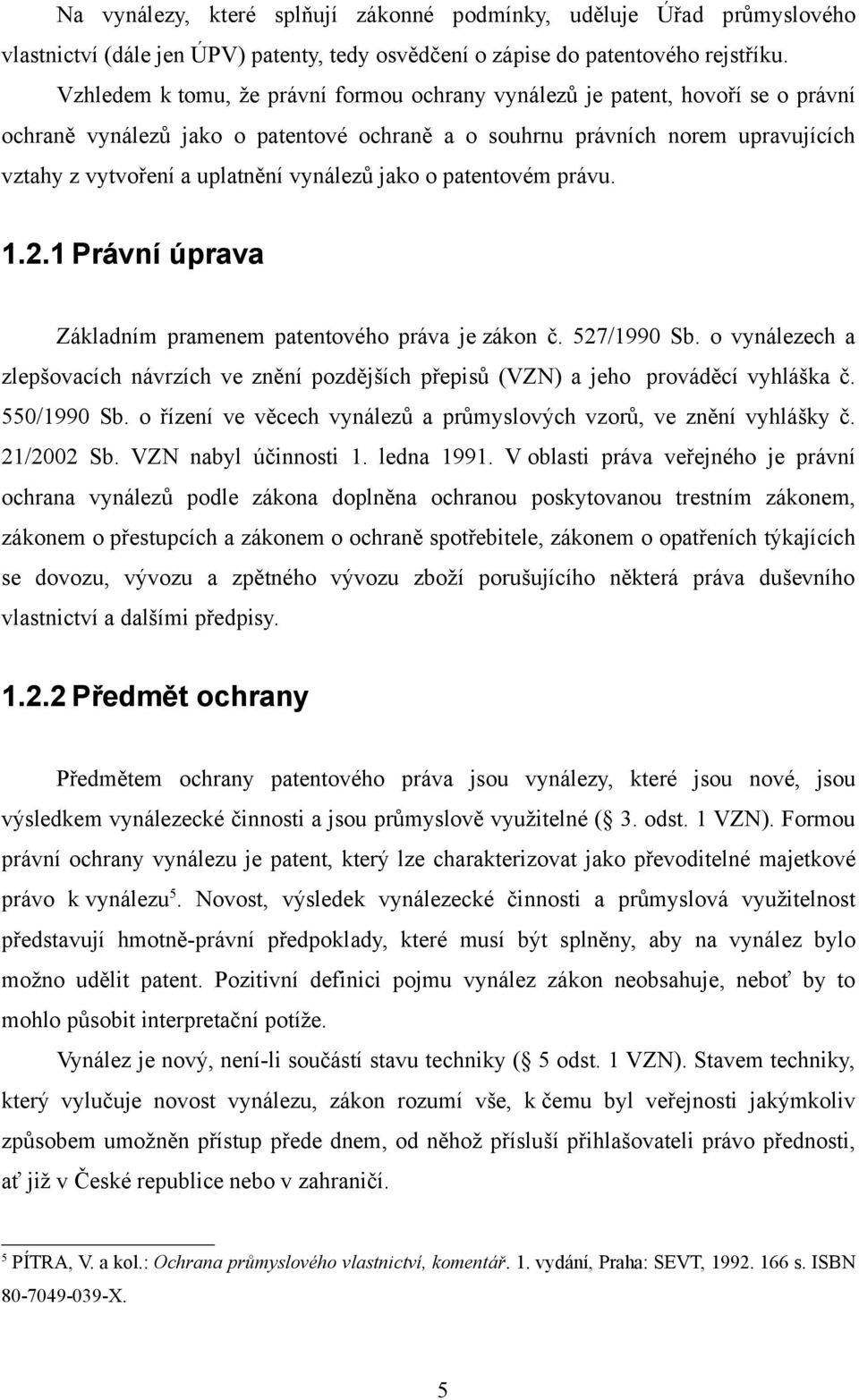 vynálezů jako o patentovém právu. 1.2.1 Právní úprava Základním pramenem patentového práva je zákon č. 527/1990 Sb.