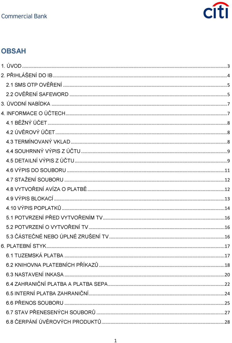 .. 14 5.1 POTVRZENÍ PŘED VYTVOŘENÍM TV... 16 5.2 POTVRZENÍ O VYTVOŘENÍ TV... 16 5.3 ČÁSTEČNÉ NEBO ÚPLNÉ ZRUŠENÍ TV... 16 6. PLATEBNÍ STYK... 17 6.1 TUZEMSKÁ PLATBA... 17 6.2 KNIHOVNA PLATEBNÍCH PŘÍKAZŮ.