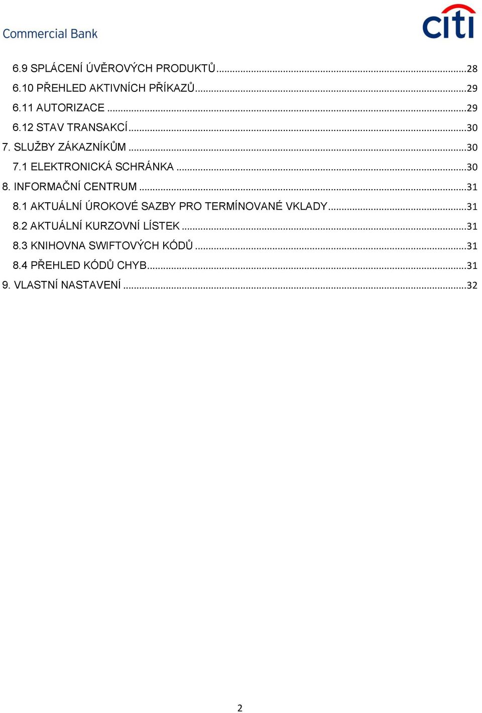 1 AKTUÁLNÍ ÚROKOVÉ SAZBY PRO TERMÍNOVANÉ VKLADY... 31 8.2 AKTUÁLNÍ KURZOVNÍ LÍSTEK... 31 8.3 KNIHOVNA SWIFTOVÝCH KÓDŮ.