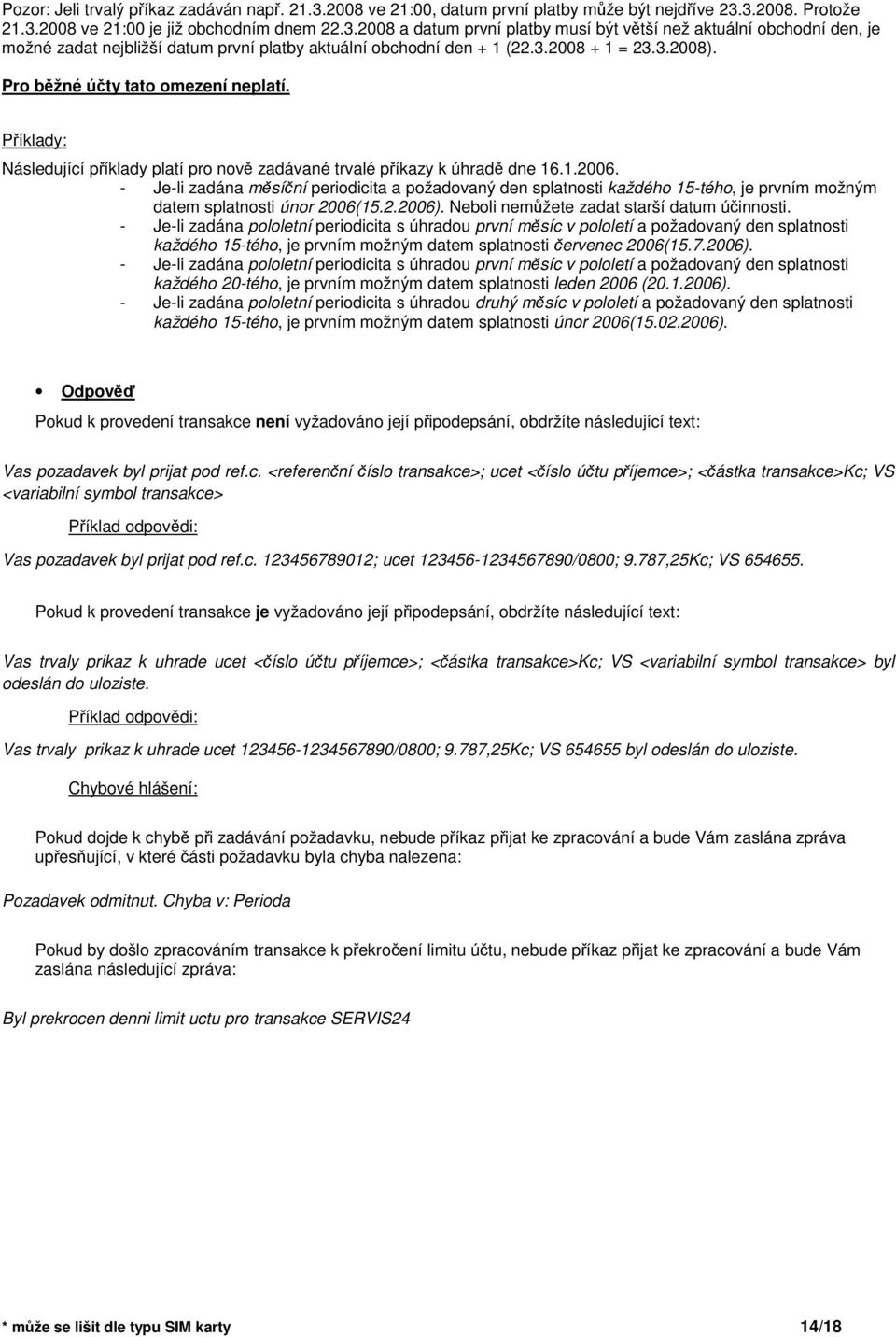 - Je-li zadána msíní periodicita a požadovaný den splatnosti každého 15-tého, je prvním možným datem splatnosti únor 2006(15.2.2006). Neboli nemžete zadat starší datum úinnosti.