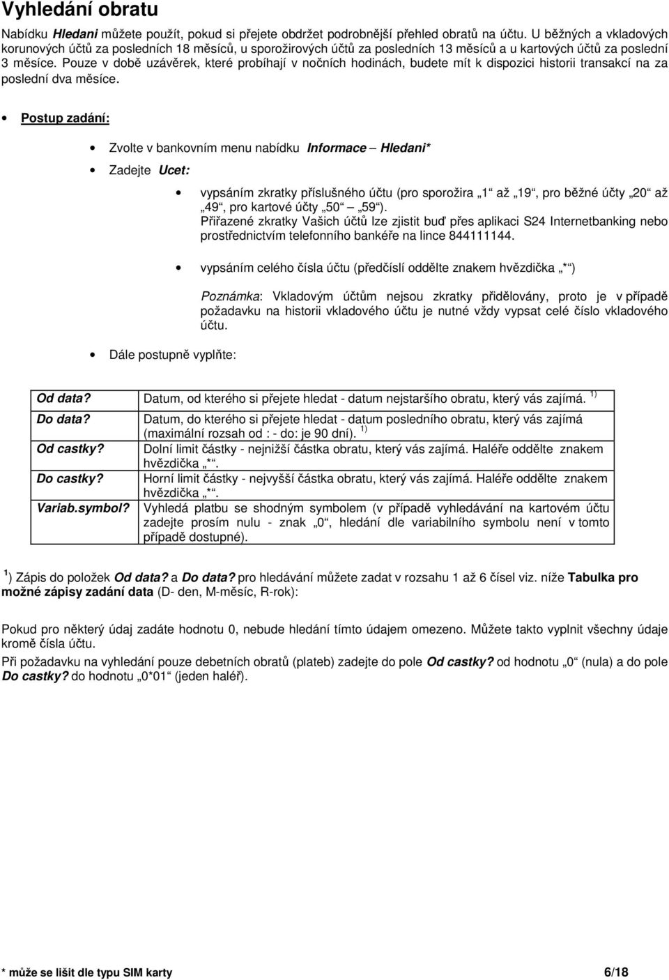 Pouze v dob uzávrek, které probíhají v noních hodinách, budete mít k dispozici historii transakcí na za poslední dva msíce.