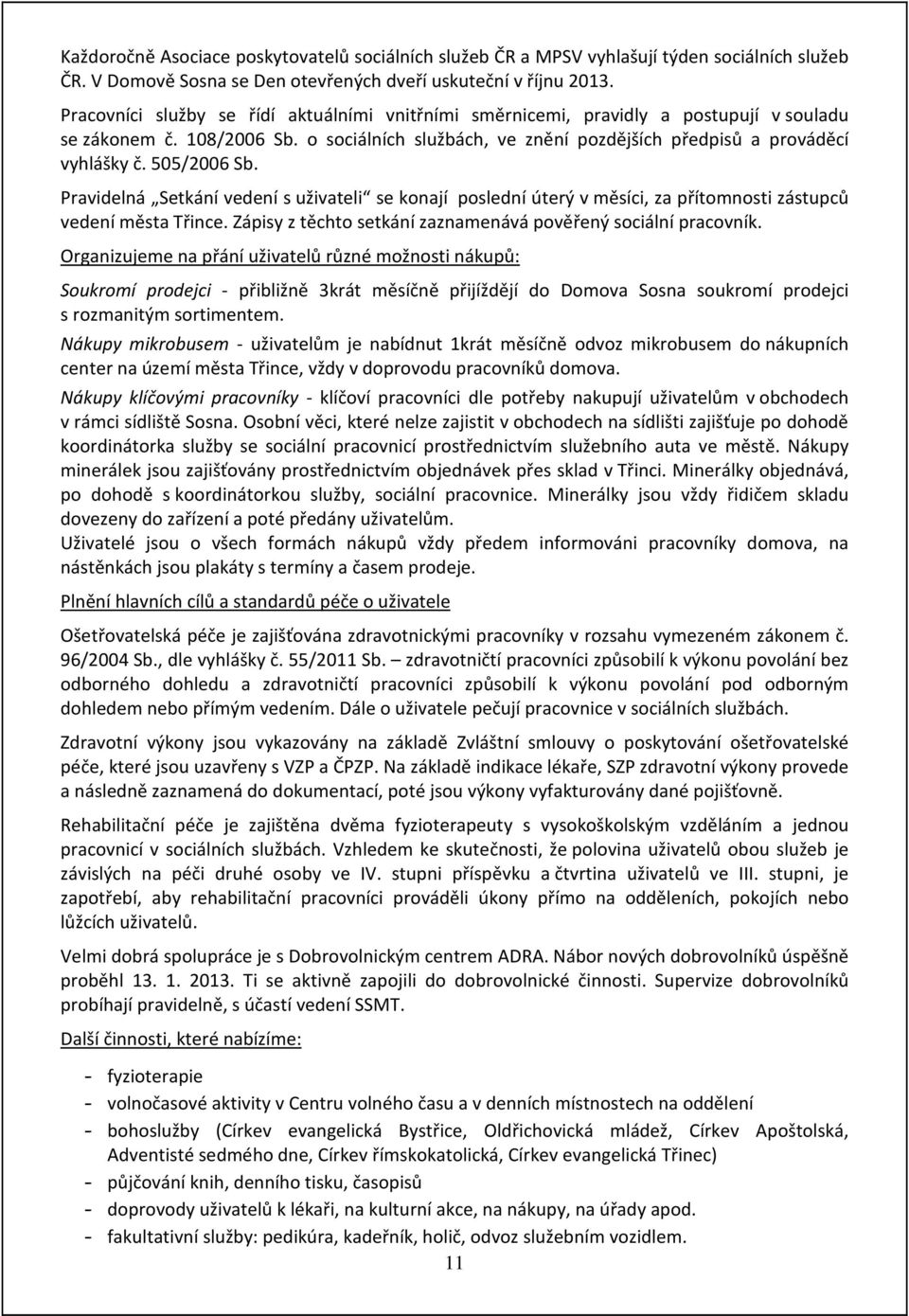 505/2006 Sb. Pravidelná Setkání vedení s uživateli se konají poslední úterý v měsíci, za přítomnosti zástupců vedení města Třince. Zápisy z těchto setkání zaznamenává pověřený sociální pracovník.