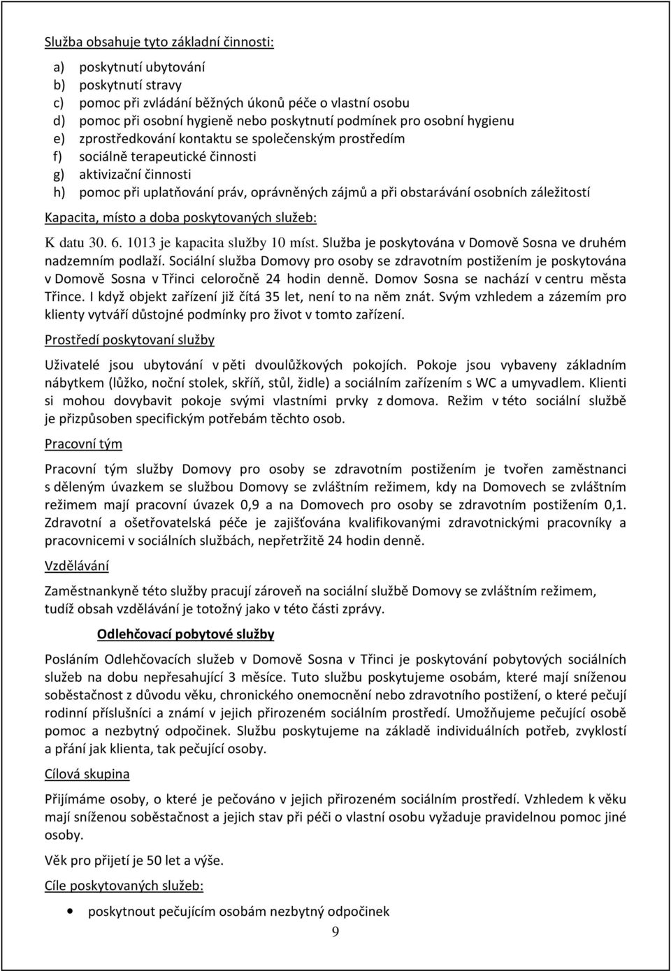 osobních záležitostí Kapacita, místo a doba poskytovaných služeb: K datu 30. 6. 1013 je kapacita služby 10 míst. Služba je poskytována v Domově Sosna ve druhém nadzemním podlaží.