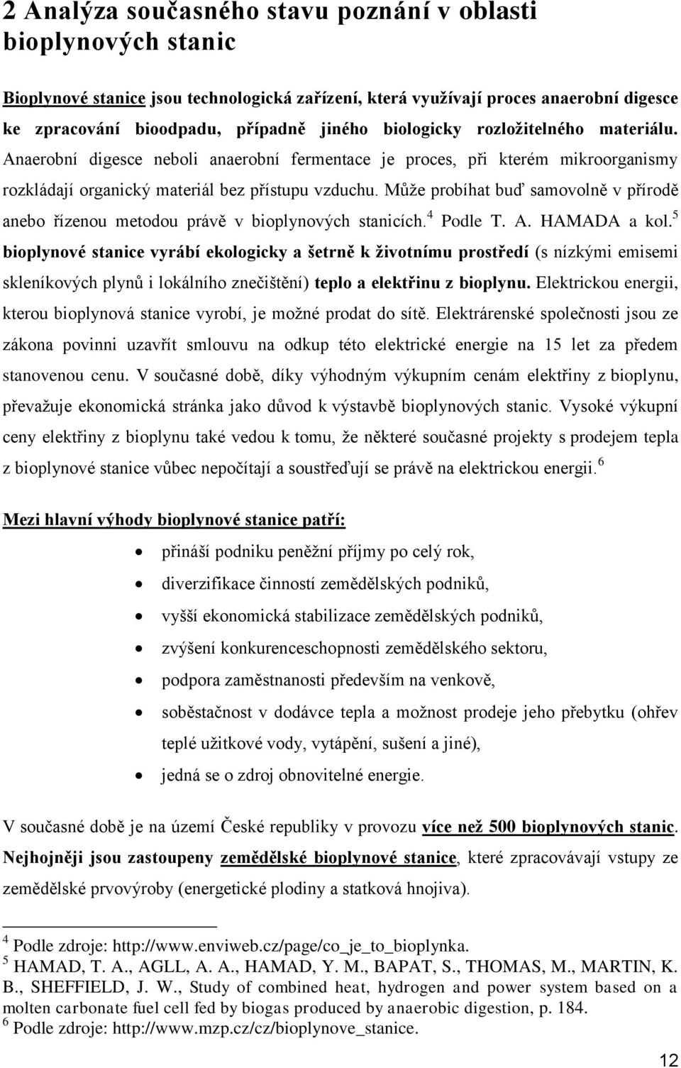 Můţe probíhat buď samovolně v přírodě anebo řízenou metodou právě v bioplynových stanicích. 4 Podle T. A. HAMADA a kol.