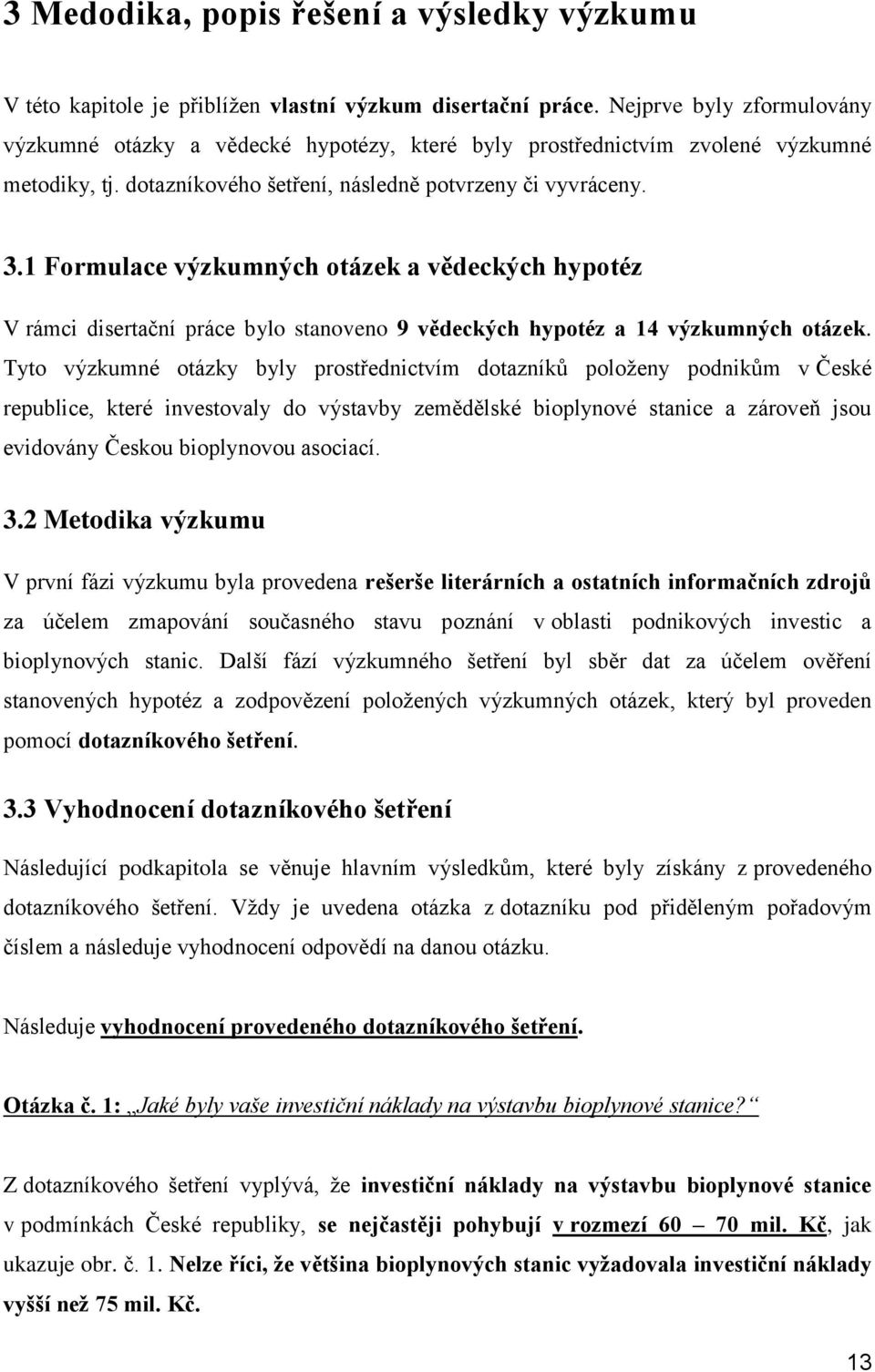 1 Formulace výzkumných otázek a vědeckých hypotéz V rámci disertační práce bylo stanoveno 9 vědeckých hypotéz a 14 výzkumných otázek.