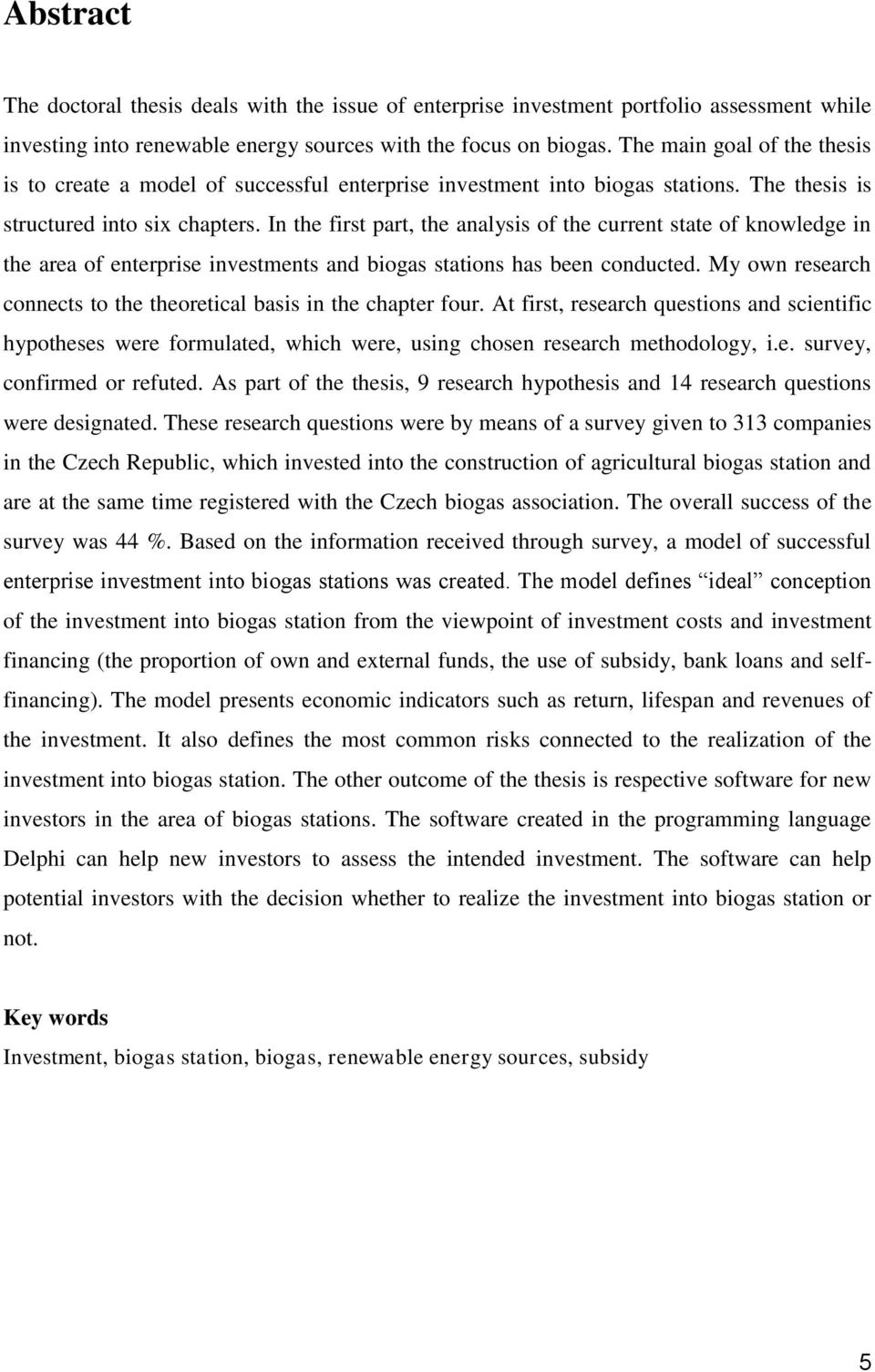 In the first part, the analysis of the current state of knowledge in the area of enterprise investments and biogas stations has been conducted.