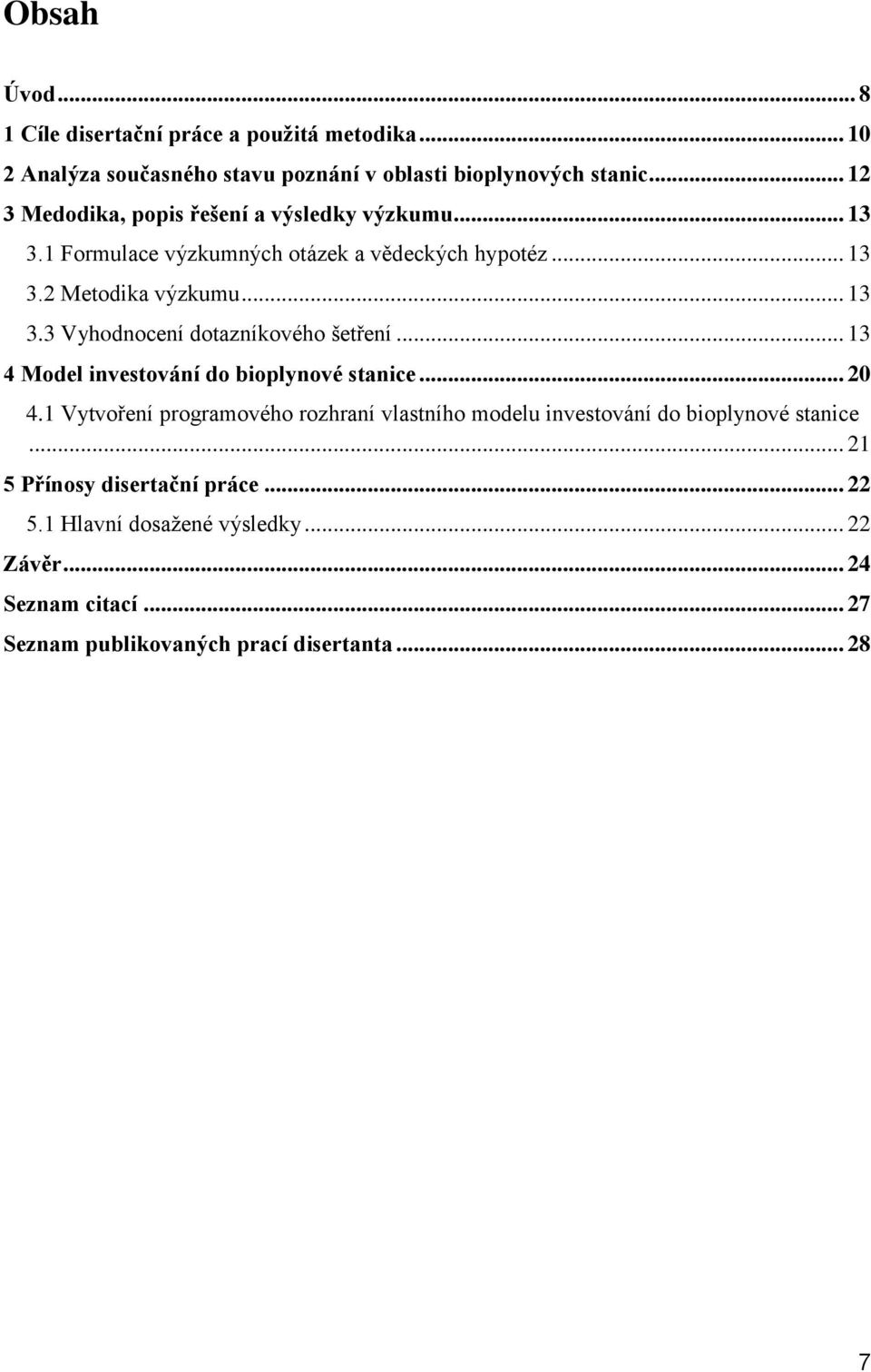 .. 13 4 Model investování do bioplynové stanice... 20 4.1 Vytvoření programového rozhraní vlastního modelu investování do bioplynové stanice.