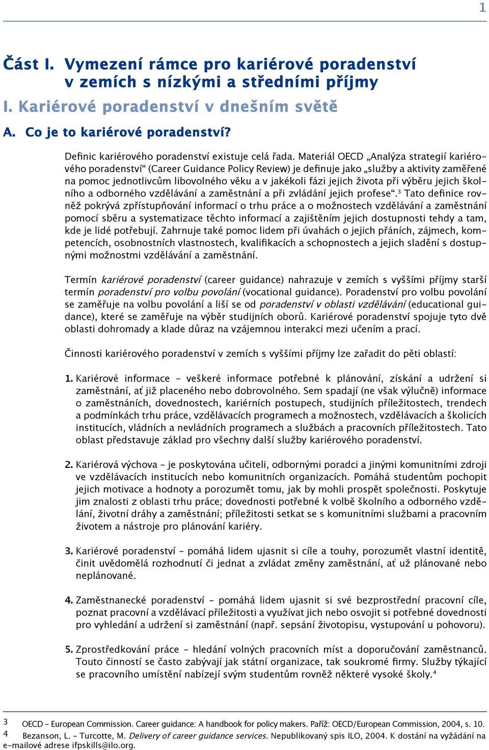 Materiál OECD Analýza strategií kariérového poradenství (Career Guidance Policy Review) je definuje jako služby a aktivity zaměřené na pomoc jednotlivcům libovolného věku a v jakékoli fázi jejich