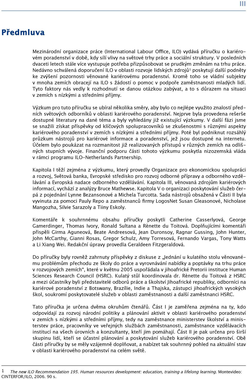 Nedávno schválená doporučení ILO v oblasti rozvoje lidských zdrojů poskytují další podněty ke zvýšení pozornosti věnované kariérovému poradenství.