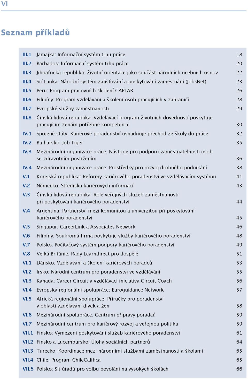 5 Peru: Program pracovních školení CAPLAB 26 III.6 Filipíny: Program vzdělávání a školení osob pracujících v zahraničí 28 III.7 Evropské služby zaměstnanosti 29 III.