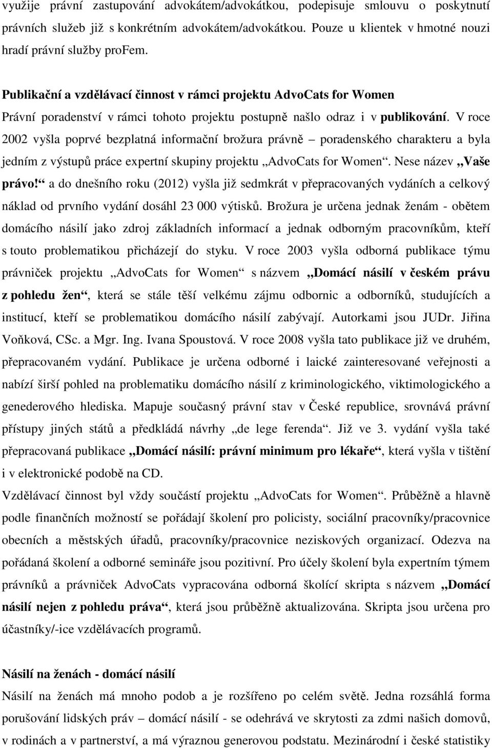 V roce 2002 vyšla poprvé bezplatná informační brožura právně poradenského charakteru a byla jedním z výstupů práce expertní skupiny projektu AdvoCats for Women. Nese název Vaše právo!