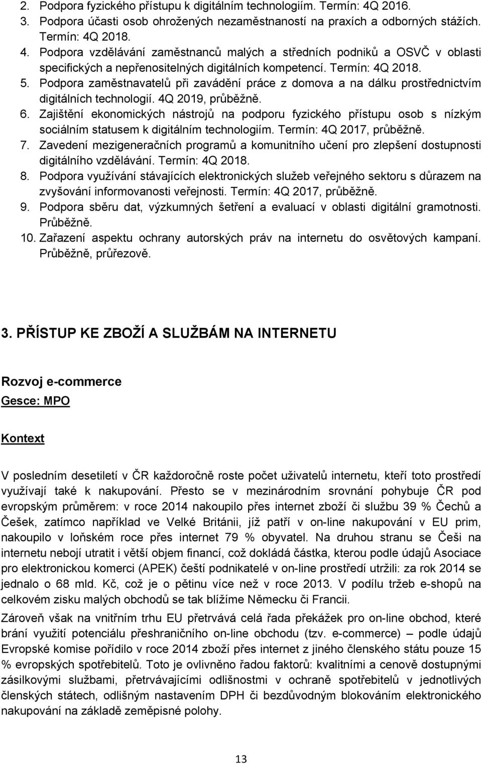 Zajištění ekonomických nástrojů na podporu fyzického přístupu osob s nízkým sociálním statusem k digitálním technologiím. Termín: 4Q 2017, průběžně. 7.