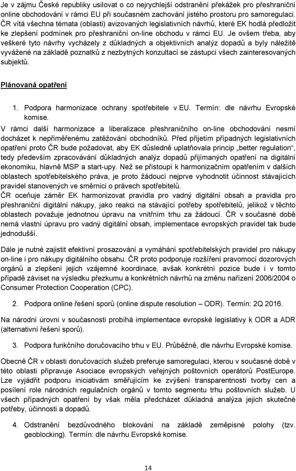 Je ovšem třeba, aby veškeré tyto návrhy vycházely z důkladných a objektivních analýz dopadů a byly náležitě vyvážené na základě poznatků z nezbytných konzultací se zástupci všech zainteresovaných