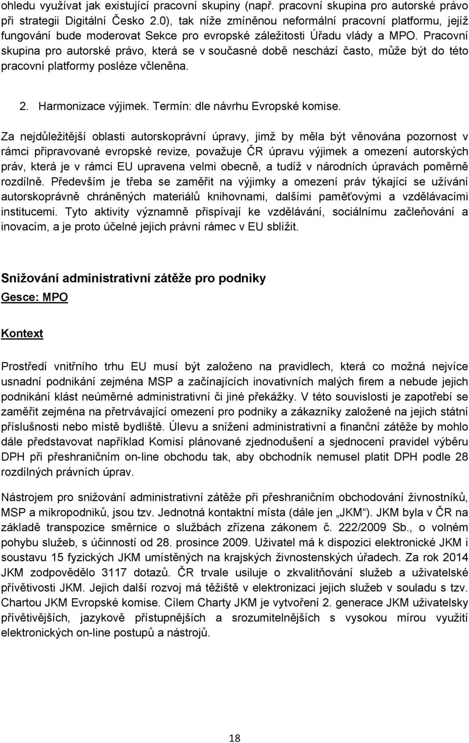 Pracovní skupina pro autorské právo, která se v současné době neschází často, může být do této pracovní platformy posléze včleněna. 2. Harmonizace výjimek. Termín: dle návrhu Evropské komise.