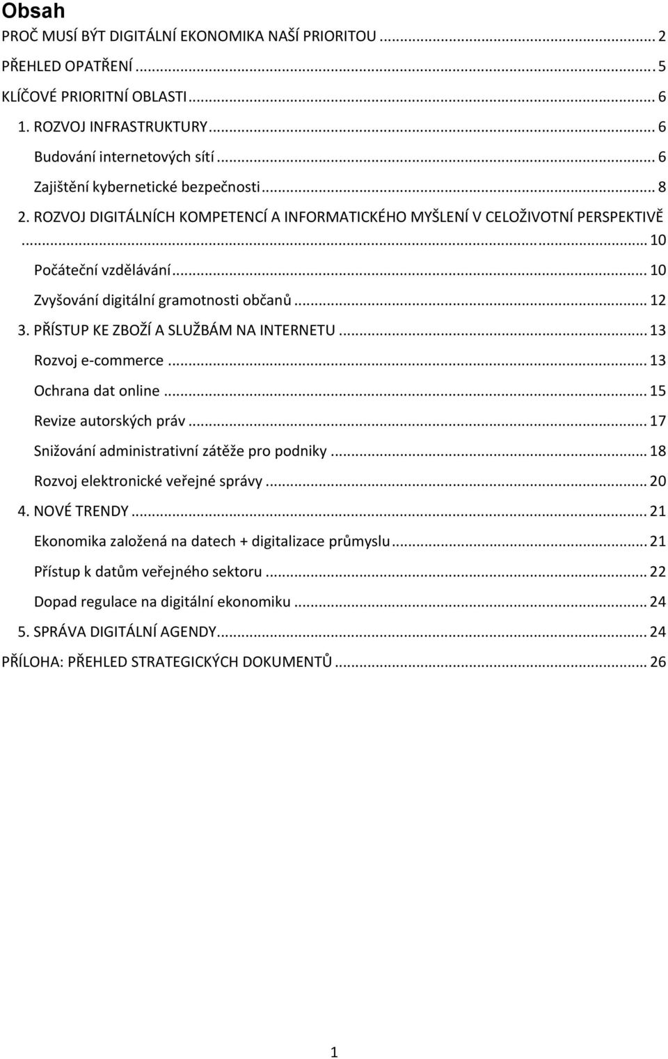 .. 12 3. PŘÍSTUP KE ZBOŽÍ A SLUŽBÁM NA INTERNETU... 13 Rozvoj e commerce... 13 Ochrana dat online... 15 Revize autorských práv... 17 Snižování administrativní zátěže pro podniky.