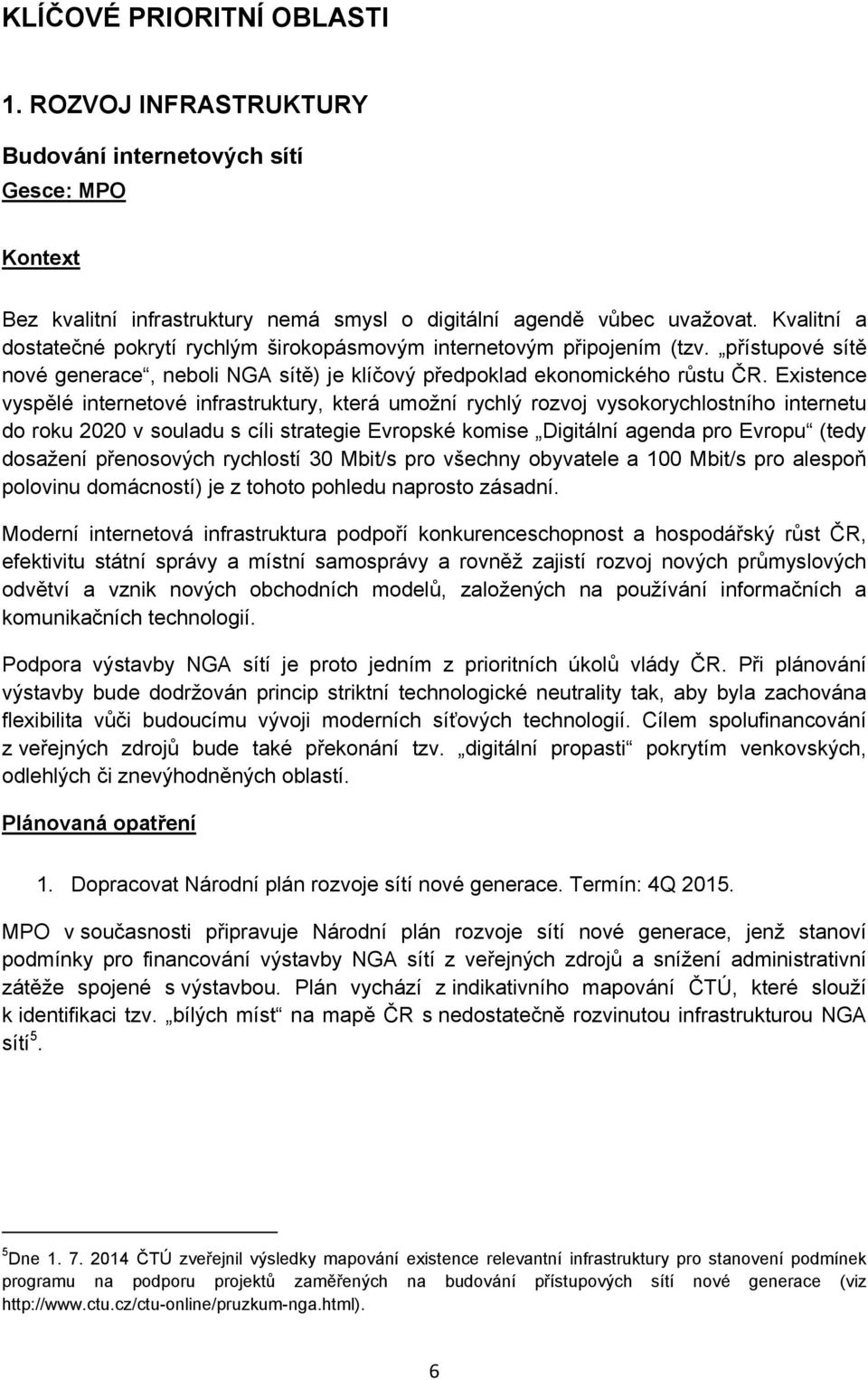 Existence vyspělé internetové infrastruktury, která umožní rychlý rozvoj vysokorychlostního internetu do roku 2020 v souladu s cíli strategie Evropské komise Digitální agenda pro Evropu (tedy