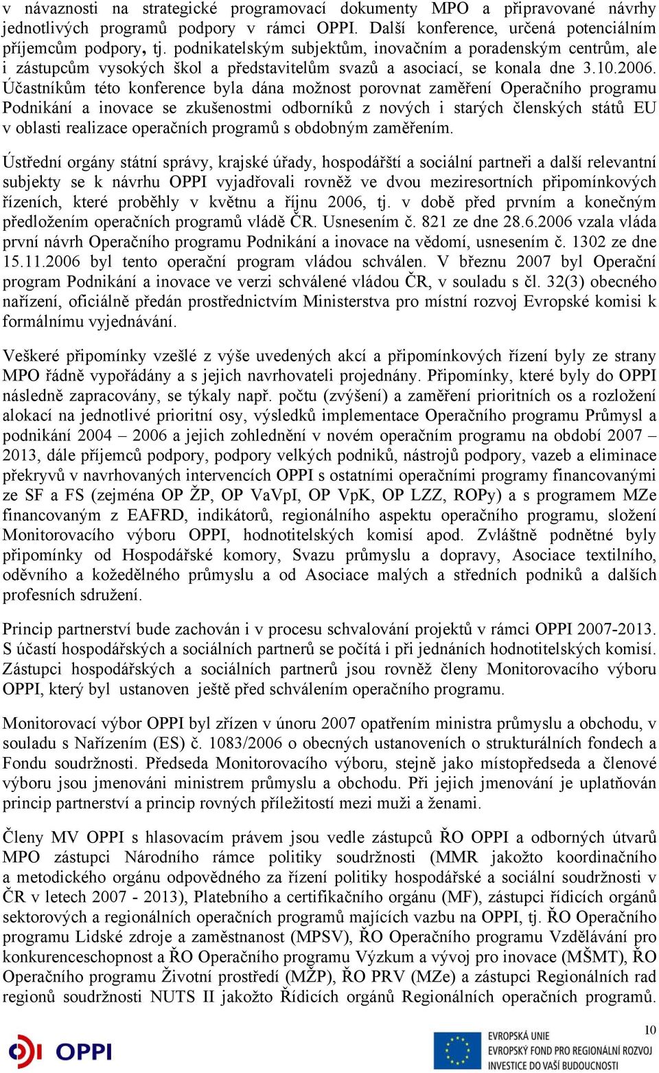 Účastníkům této konference byla dána možnost porovnat zaměření Operačního programu Podnikání a inovace se zkušenostmi odborníků z nových i starých členských států EU v oblasti realizace operačních