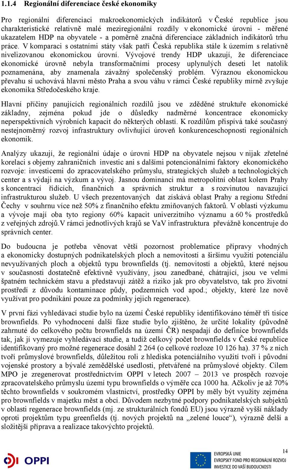 V komparaci s ostatními státy však patří Česká republika stále k územím s relativně nivelizovanou ekonomickou úrovní.