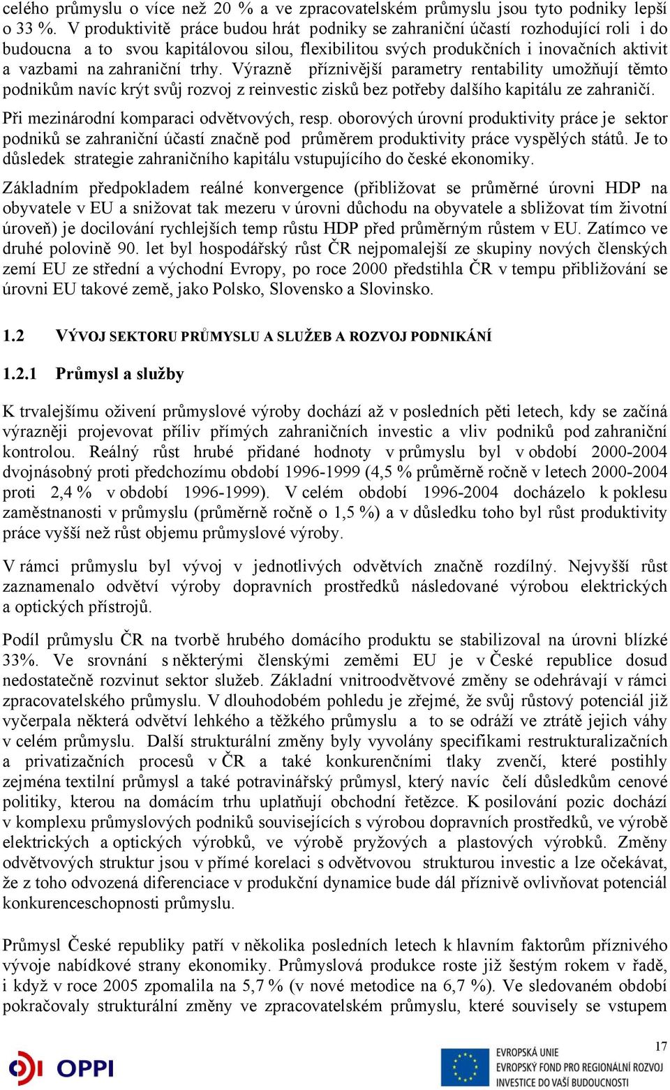 trhy. Výrazně příznivější parametry rentability umožňují těmto podnikům navíc krýt svůj rozvoj z reinvestic zisků bez potřeby dalšího kapitálu ze zahraničí.