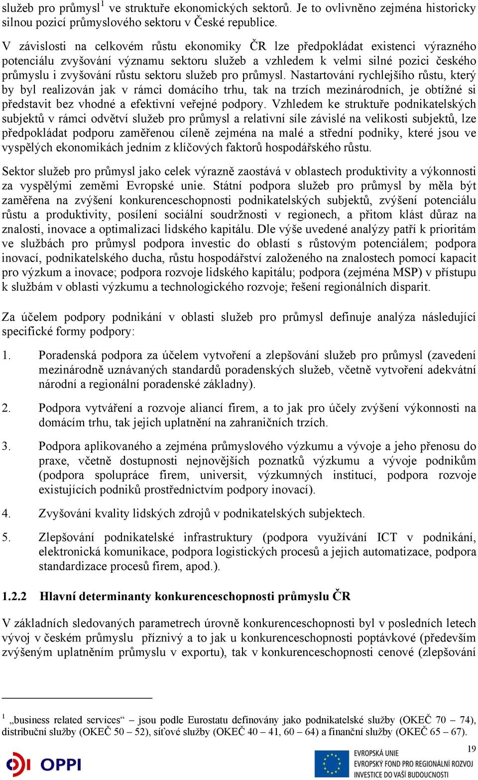 služeb pro průmysl. Nastartování rychlejšího růstu, který by byl realizován jak v rámci domácího trhu, tak na trzích mezinárodních, je obtížné si představit bez vhodné a efektivní veřejné podpory.