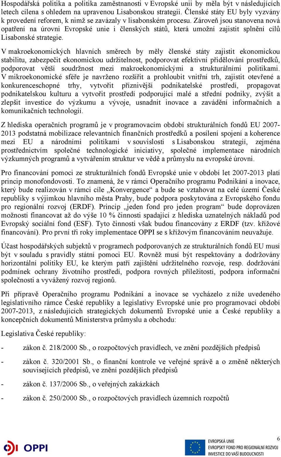 Zároveň jsou stanovena nová opatření na úrovni Evropské unie i členských států, která umožní zajistit splnění cílů Lisabonské strategie.