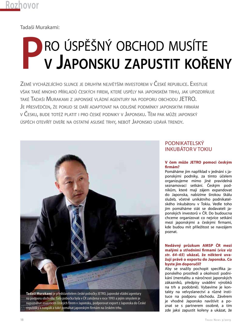 JE PŘESVĚDČEN, ŽE POKUD SE DAŘÍ ADAPTOVAT NA ODLIŠNÉ PODMÍNKY JAPONSKÝM FIRMÁM V ČESKU, BUDE TOTÉŽ PLATIT I PRO ČESKÉ PODNIKY V JAPONSKU.