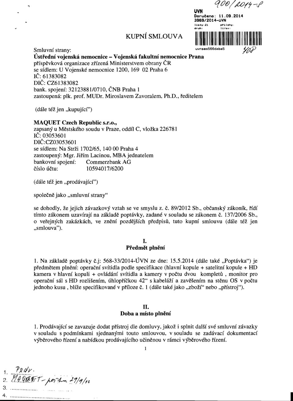 CZ61383082 bank. spojenf: 3212388110710, CNB Praha 1 zastoupena: plk. prof. MUDr. Miroslavem Zavoralem, Ph.D., reditelem (dale tez jen "kupujfcf") MAQUET Czech Republic s.r.o., zapsany u Mestskeho soudu v Praze, oddfl C, vlozka 226781 IC:03053601 DIC:CZ0305360 1 se sfdlem: Na Strzi 1702/65, 14000 Praha 4 zastoupeny: Mgr.