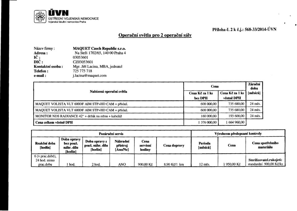 com Nabizena operacni svetla Cena K~ za 1 ks bezdph Cena Cena K~ za 1 ks v~etnldph ZliruCni dooa [m&icu] MAQUET VOLIST A VL T 600DF AIM STP+HD CAM + pi'{sln8. 608000,00 735680,00 24mes.