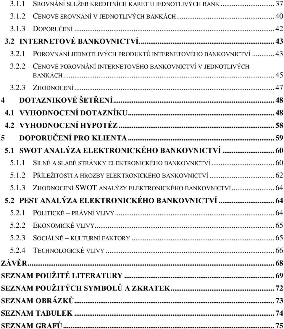 .. 58 5 DOPORUČENÍ PRO KLIENTA... 59 5.1 SWOT ANALÝZA ELEKTRONICKÉHO BANKOVNICTVÍ... 60 5.1.1 SILNÉ A SLABÉ STRÁNKY ELEKTRONICKÉHO BANKOVNICTVÍ... 60 5.1.2 PŘÍLEŢITOSTI A HROZBY ELEKTRONICKÉHO BANKOVNICTVÍ.