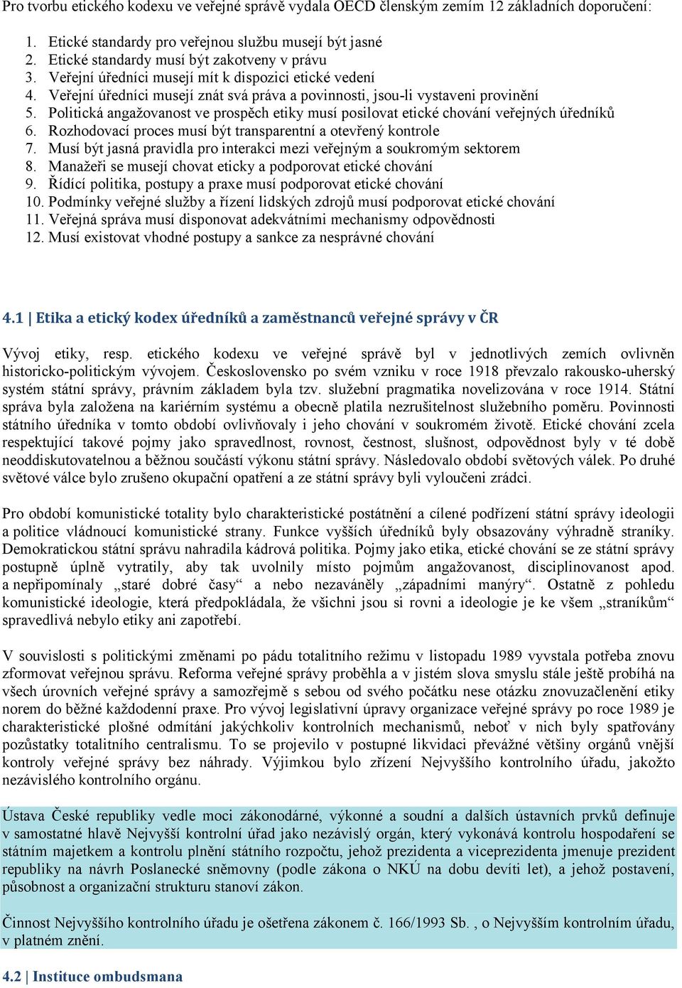 Politická angažovanost ve prospěch etiky musí posilovat etické chování veřejných úředníků 6. Rozhodovací proces musí být transparentní a otevřený kontrole 7.