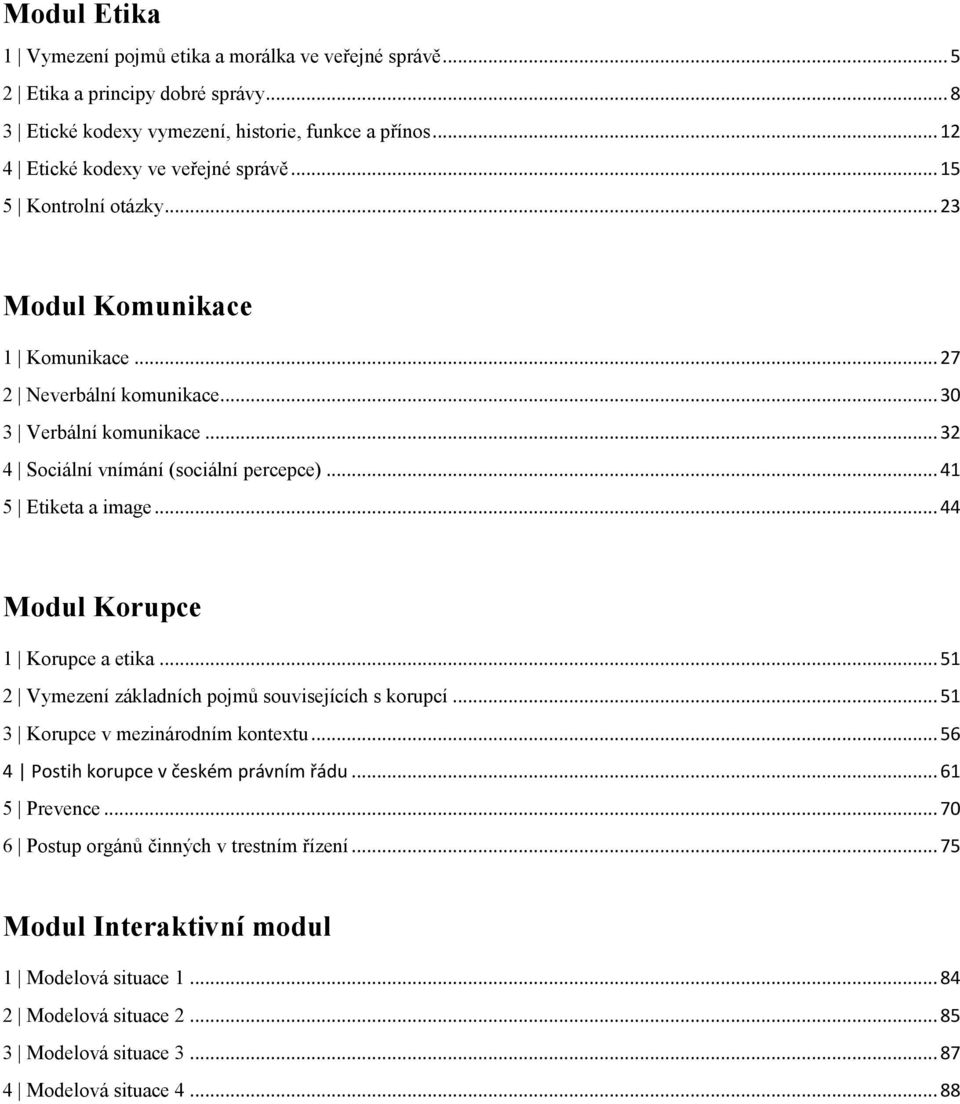 .. 32 4 Sociální vnímání (sociální percepce)... 41 5 Etiketa a image... 44 Modul Korupce 1 Korupce a etika... 51 2 Vymezení základních pojmů souvisejících s korupcí.